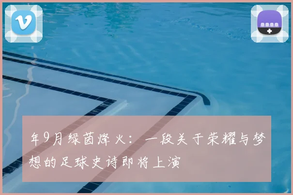 年9月绿茵烽火：一段关于荣耀与梦想的足球史诗即将上演