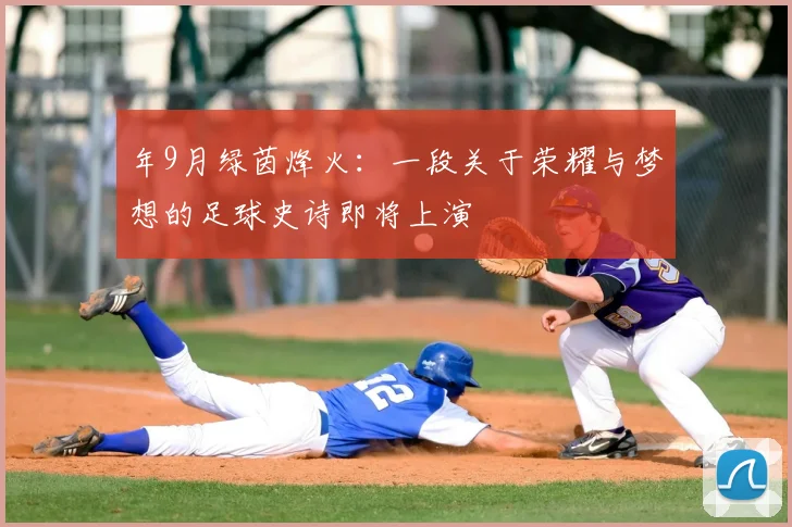 年9月绿茵烽火：一段关于荣耀与梦想的足球史诗即将上演
