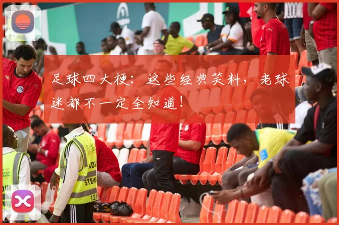 足球四大梗:这些经典笑料,老球迷都不一定全知道!