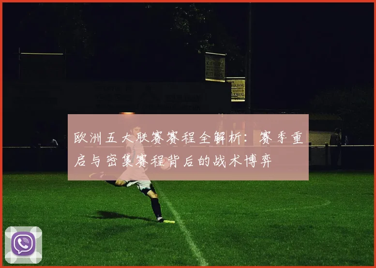 欧洲五大联赛赛程全解析:赛季重启与密集赛程背后的战术博弈