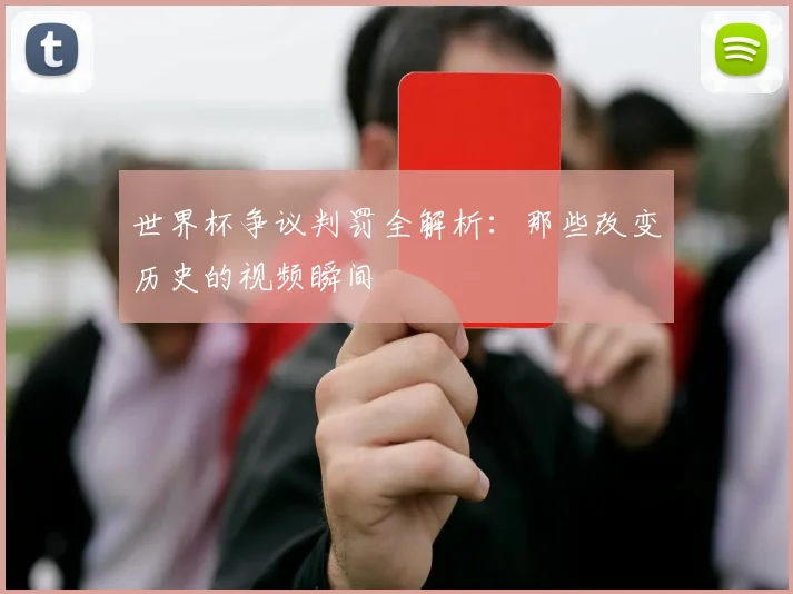世界杯争议判罚全解析：那些改变历史的视频瞬间