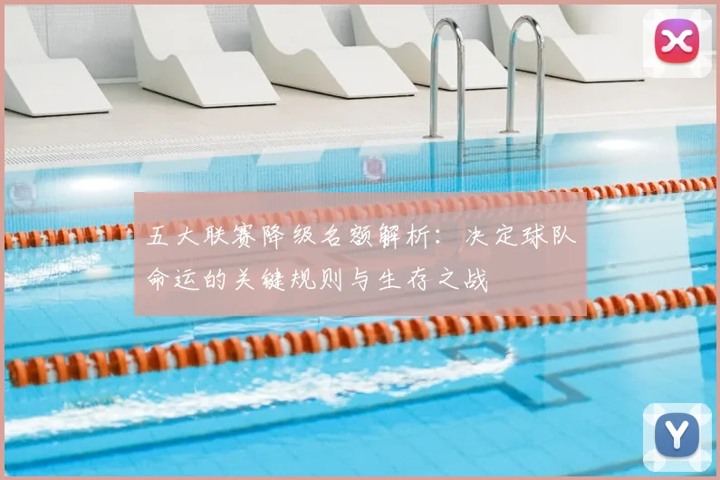 五大联赛降级名额解析：决定球队命运的关键规则与生存之战